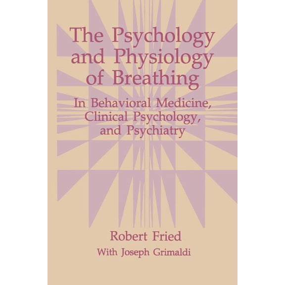 The Springer Behavioral Psychophysiology The Psychology and Physiology of Breathing: In Behavioral Medicine, Clinical Psychology, and Psychiatry, (Paperback)