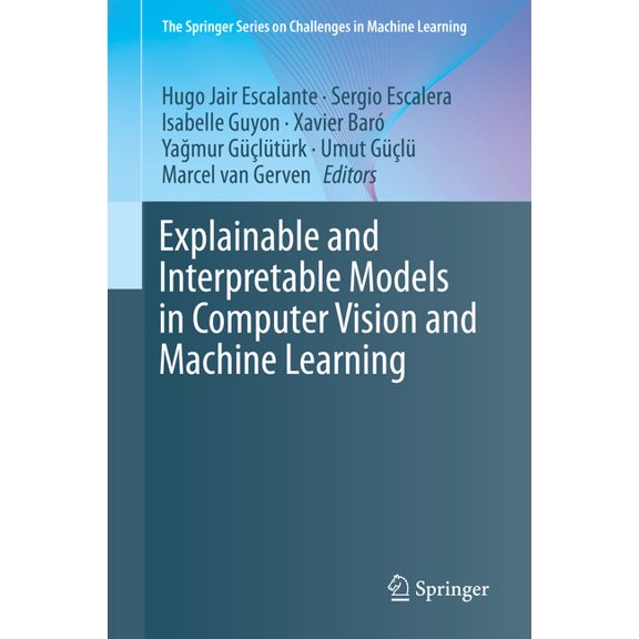 The Springer Challenges in Machine Learn Explainable and Interpretable Models in Computer Vision and Machine Learning, (Paperback)