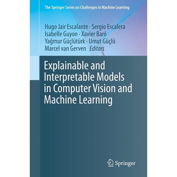 The Springer Challenges in Machine Learn Explainable and Interpretable Models in Computer Vision and Machine Learning, (Paperback)