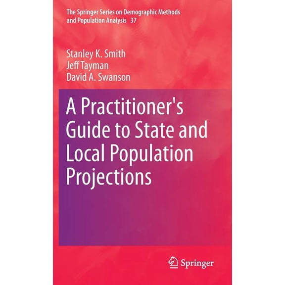 The Springer Demographic Methods and Pop A Practitioner's Guide to State and Local Population Projections, Book 37, (Hardcover)