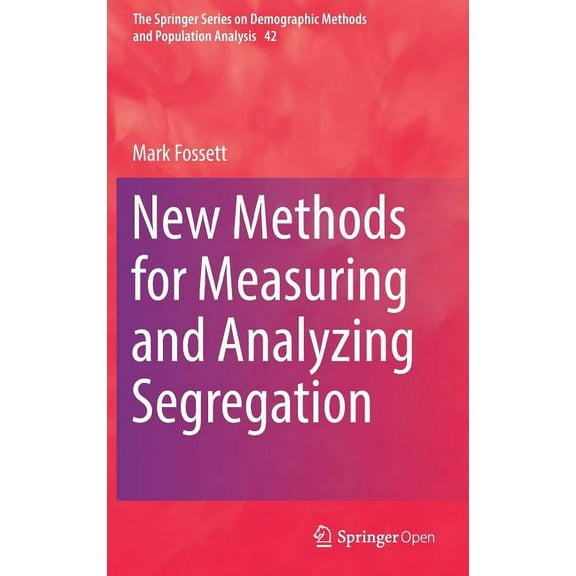 The Springer Demographic Methods and Pop New Methods for Measuring and Analyzing Segregation, Book 42, (Hardcover)
