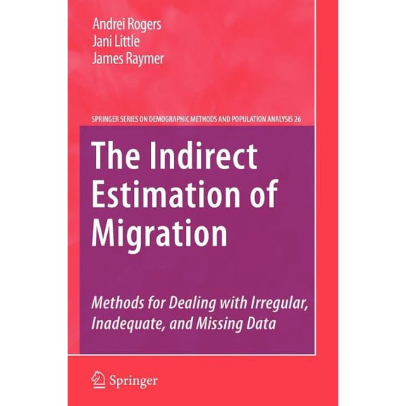 The Springer Demographic Methods and Pop The Indirect Estimation of Migration: Methods for Dealing with Irregular, Inadequate, and Missing Data, Book 26, (Paperback)