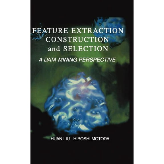 The Springer International Engineering a Feature Extraction, Construction and Selection: A Data Mining Perspective, Book 453, (Hardcover)