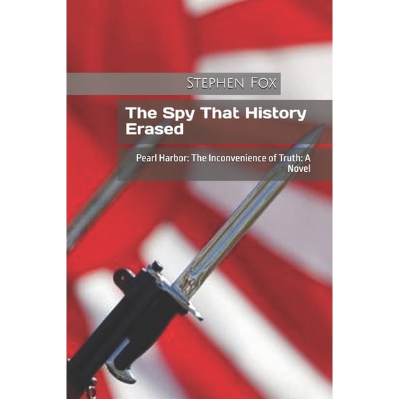 The Spy That History Erased: Pearl Harbor: The Inconvenience of Truth: A Novel, (Paperback)