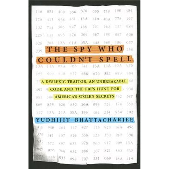 Pre-Owned The Spy Who Couldn't Spell: A Dyslexic Traitor, an Unbreakable Code, and the Fbi's Hunt for America's Stolen Secrets (Hardcover) 1592409008 9781592409006