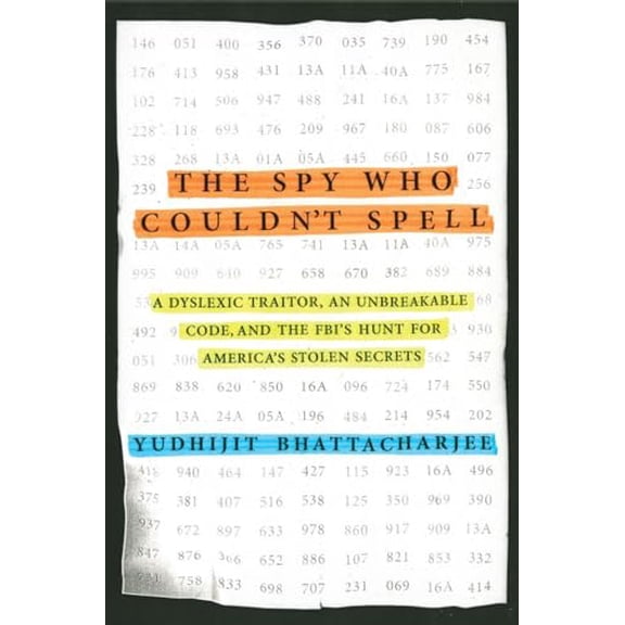 Pre-Owned The Spy Who Couldn't Spell: A Dyslexic Traitor, an Unbreakable Code, and the Fbi's Hunt for America's Stolen Secrets (Hardcover) 1592409008 9781592409006