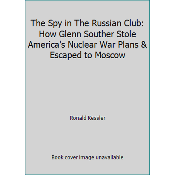 Pre-Owned The Spy in the Russian Club: How Glenn Souther Stole America's Nuclear War Plans and Escaped to Moscow (Hardcover) 0684191164 9780684191164