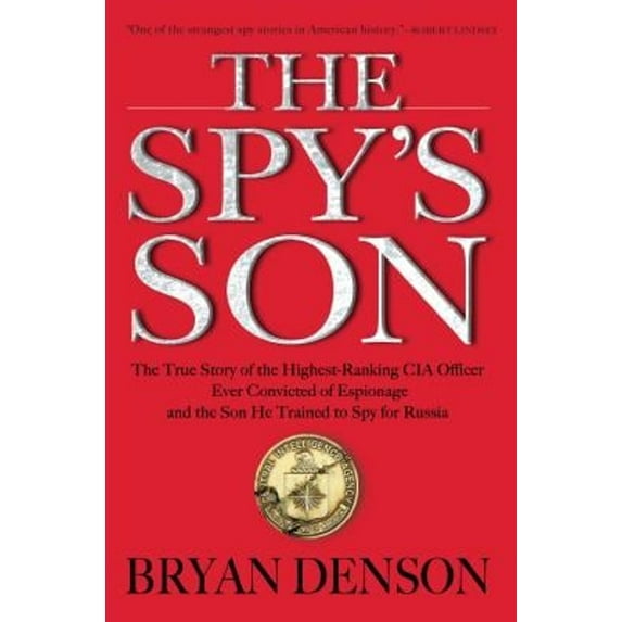 Pre-Owned The Spy's Son: The True Story of the Highest-Ranking CIA Officer Ever Convicted of Espionage and the Son He Trained to Spy for Russia (Hardcover) 0802123589 9780802123589