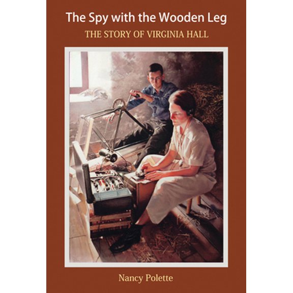 Pre-Owned The Spy with the Wooden Leg: The Story of Virginia Hall (Hardcover) 1934617156 9781934617151