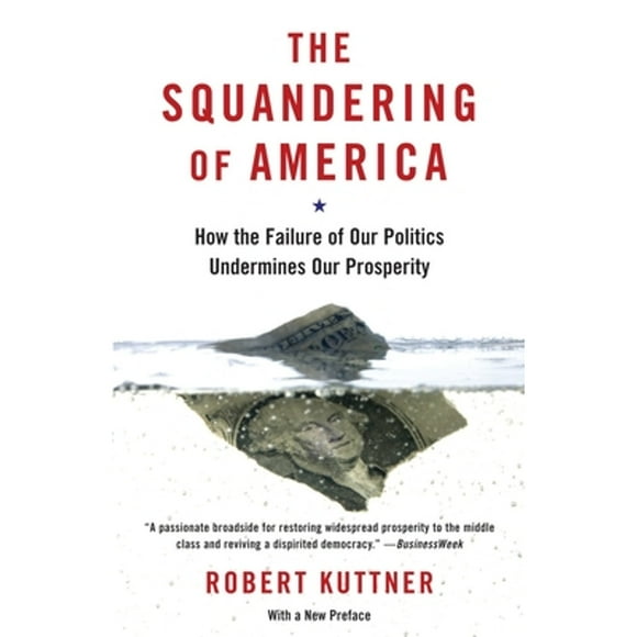 Pre-Owned The Squandering of America: How the Failure Our Politics Undermines Prosperity  Paperback Robert Kuttner
