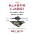 thumbnail image 1 of The Squandering of America : How the Failure of Our Politics Undermines Our Prosperity (Paperback), 1 of 1