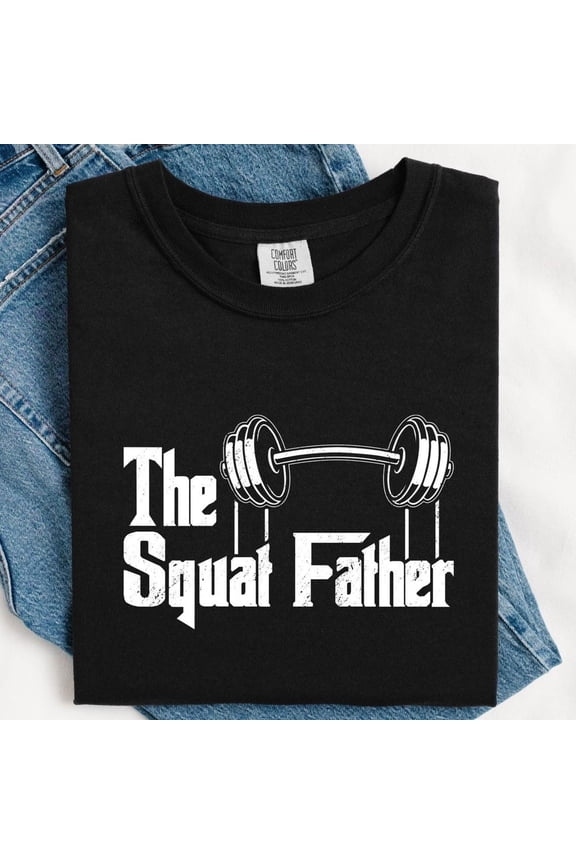 , The Squat Father Mens Gift Shirt, Father'S Day Gift, Gym Workout Weights Strong Heavy Sore Funny Daddy Gift Present Dad