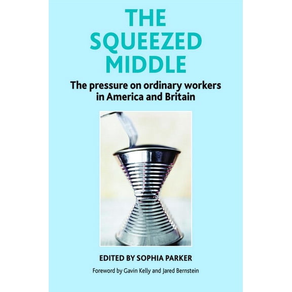 The Squeezed Middle: The Pressure on Ordinary Workers in America and Britain, (Hardcover)