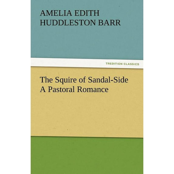 The Squire of Sandal-Side a Pastoral Romance (Paperback)