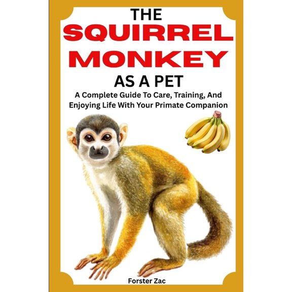 The Squirrel Monkey as a Pet: A Complete Guide To Care, Training, And Enjoying Life With Your Primate Companion, (Paperback)