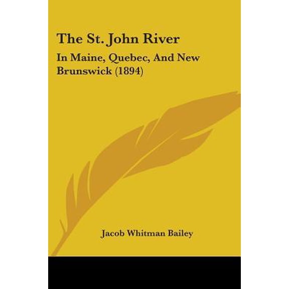 The St. John River: In Maine, Quebec, and New Brunswick (1894) Paperback
