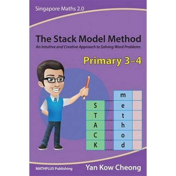 The Stack Model Method (Primary 3-4): An Intuitive and Creative Approach to Solving Word Problems