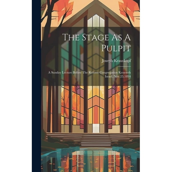 The Stage As A Pulpit : A Sunday Lecture Before The Reform Congregation Keneseth Israel, Nov.25,1894 (Hardcover)