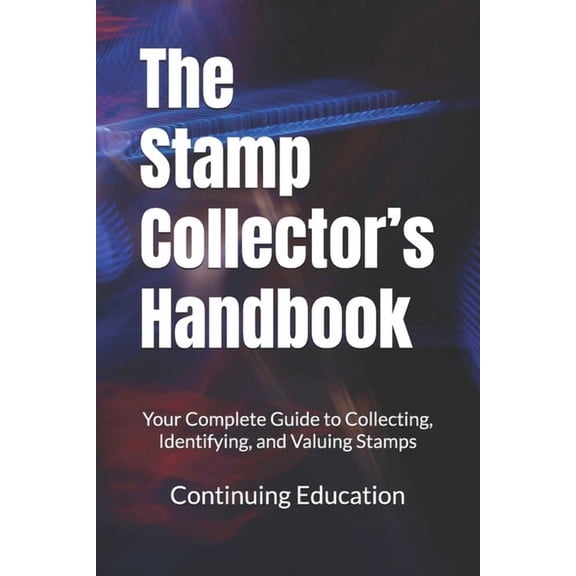 The Stamp Collector's Handbook: Your Complete Guide to Collecting, Identifying, and Valuing Stamps, (Paperback)