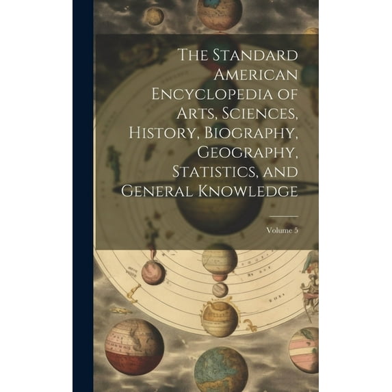 The Standard American Encyclopedia of Arts, Sciences, History, Biography, Geography, Statistics, and General Knowledge; Volume 5 (Hardcover)