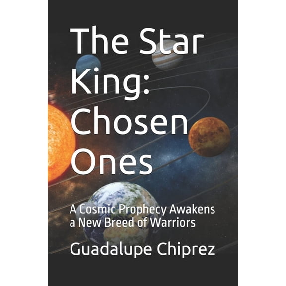 The Star King: Chosen Ones: A Cosmic Prophecy Awakens a New Breed of Warriors, (Paperback)