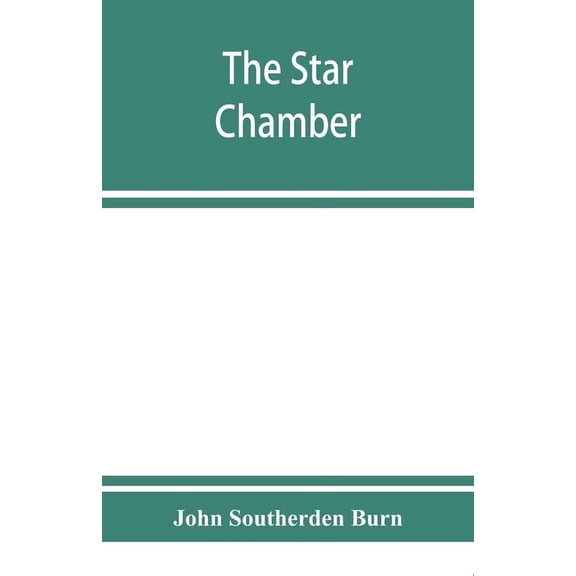 The Star chamber: notices of the court and its proceedings; with a few additional notes of the High commission, (Paperback)