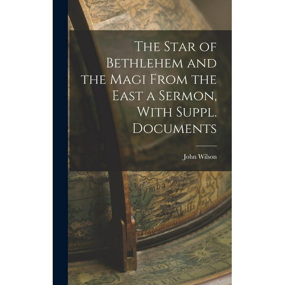 The Star of Bethlehem and the Magi From the East a Sermon, With Suppl. Documents (Hardcover)