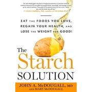JOHN MCDOUGALL; MARY MCDOUGALL The Starch Solution: Eat the Foods You Love, Regain Your Health, and Lose the Weight for Good!, (Paperback)