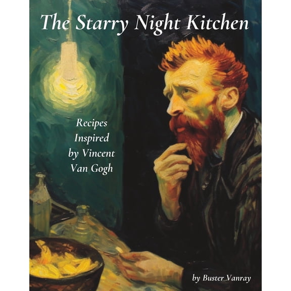 The Starry Night Kitchen: Recipes Inspired by Vincent Van Gogh