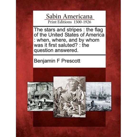 The Stars and Stripes : The Flag of the United States of America: When, Where, and by Whom Was It First Saluted?: The Question Answered. (Paperback)