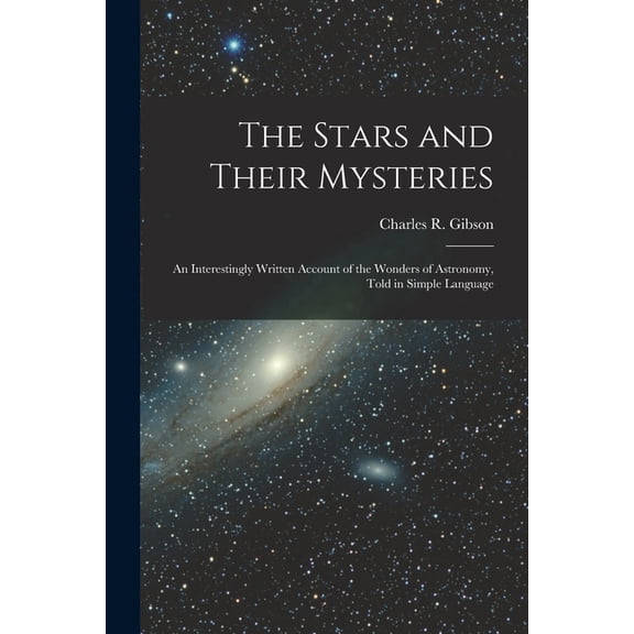 The Stars and Their Mysteries: an Interestingly Written Account of the Wonders of Astronomy, Told in Simple Language, (Paperback)