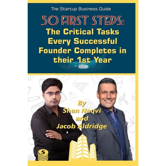 The Start-up Business Guide: 50 First Steps Every Successful Founder Completes in their First Year (Paperback) by Jacob Aldridge, Shan Naqvi