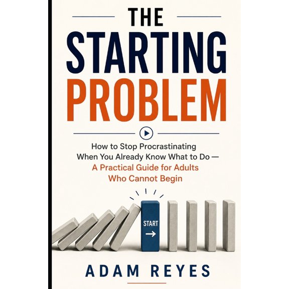 The Starting Problem: How to Stop Procrastinating When You Already Know What to Do - A Practical Guide for Adults Who Ca, (Paperback)