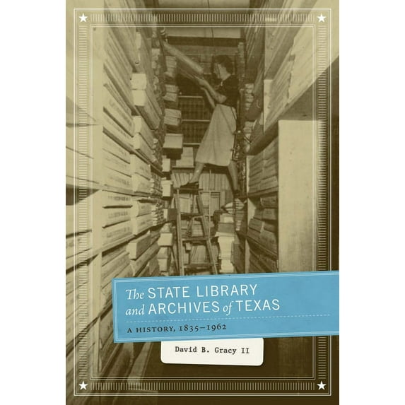 The State Library and Archives of Texas: A History, 1835-1962, (Paperback)