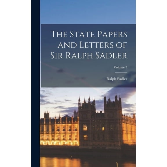 The State Papers and Letters of Sir Ralph Sadler; Volume 3, (Hardcover)