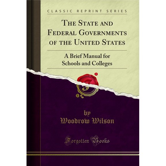 The State and Federal Governments of the United States : A Brief Manual for Schools and Colleges (Classic Reprint)