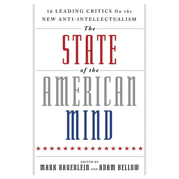 The State of the American Mind : 16 Leading Critics on the New Anti-Intellectualism (Hardcover)