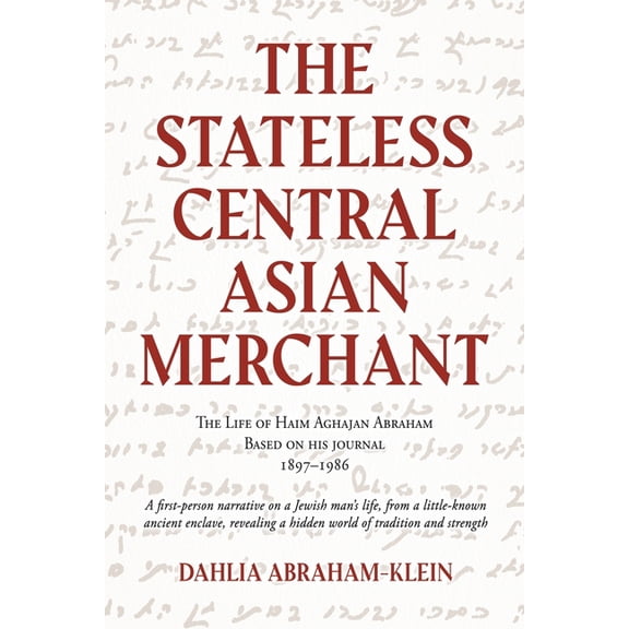 The Stateless Central Asian Merchant: The Life of Haim Aghajan Abraham Based on his Journal 1897-1986, (Paperback)