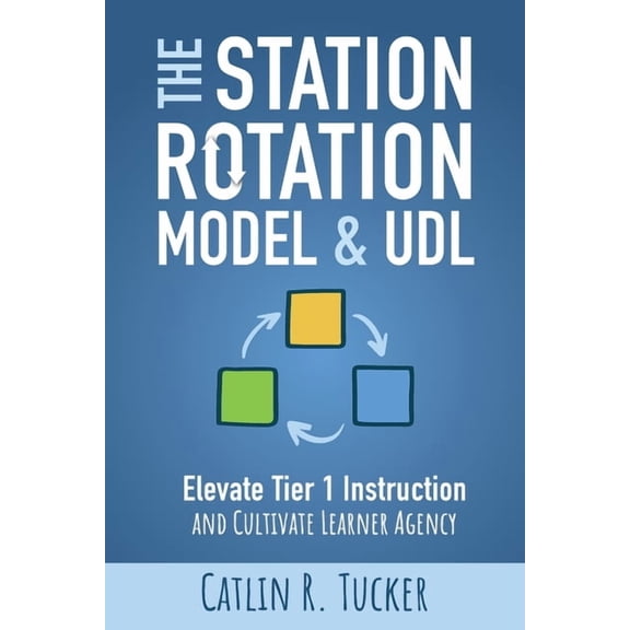 The Station Rotation Model & UDL: Elevate Tier 1 Instruction and Cultivate Learner Agency, (Paperback)
