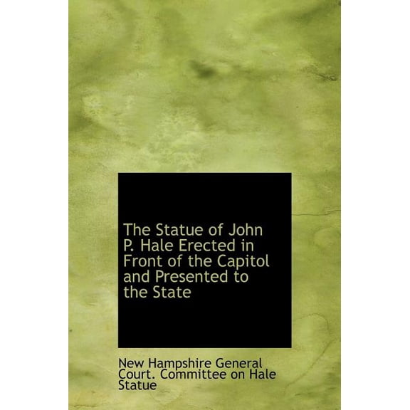 The Statue of John P. Hale Erected in Front of the Capitol and Presented to the State (Hardcover)