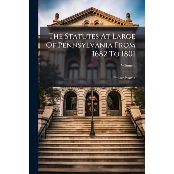 The Statutes At Large Of Pennsylvania From 1682 To 1801; Volume 6 (Paperback)
