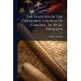thumbnail image 1 of The Statutes Of The Cathedral Church Of Carlisle, Tr. By J.e. Prescott (Paperback), 1 of 1