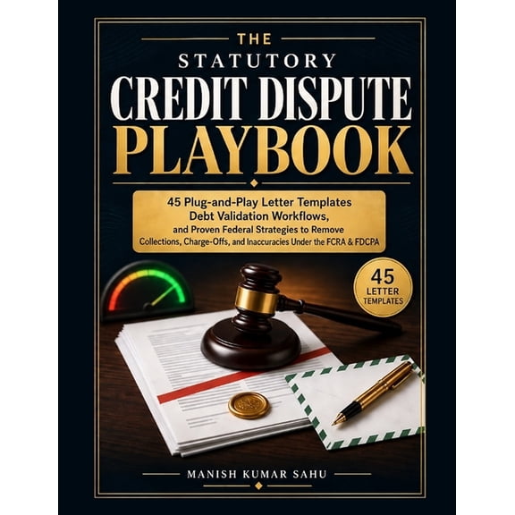 The Statutory Credit Dispute Playbook: 45 Plug-and-Play Letter Templates, Debt Validation Workflows, and Proven Federal , (Paperback)