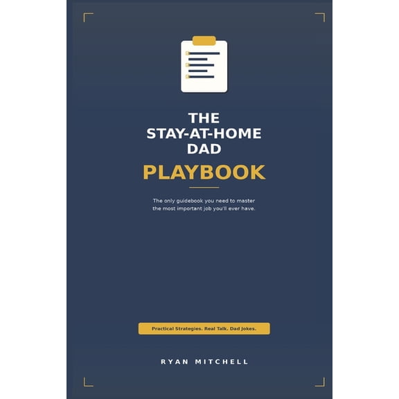 The Stay-at-Home Dad Playbook: The only guidebook you need to master the most important job you'll ever have., (Paperback)