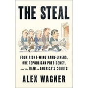 The Steal Four Right-Wing Hard-Liners, One Republican Presidency, and the Raid on Americas Courts, Hardcover