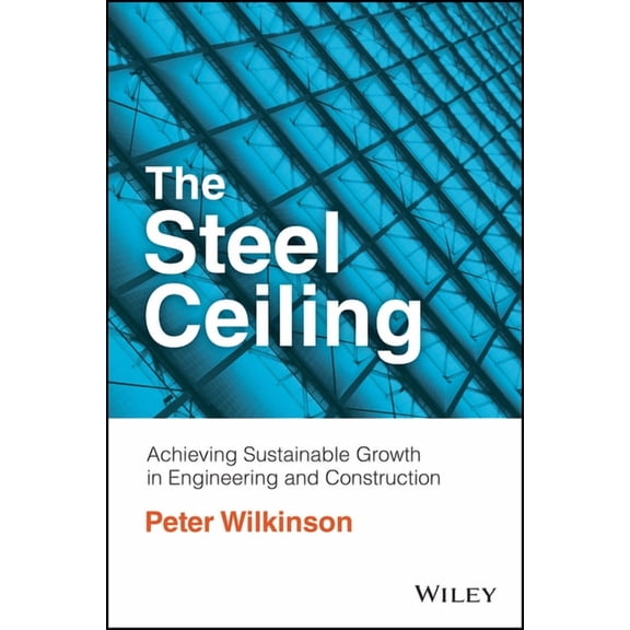 The Steel Ceiling: Achieving Sustainable Growth in Engineering and Construction, (Paperback)