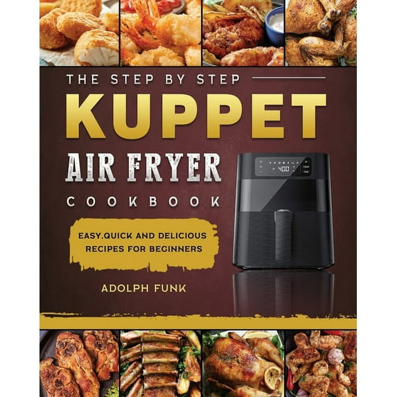 The Step By Step KUPPET Air Fryer Cookbook: Easy, Quick and Delicious Recipes for Beginners, (Paperback)