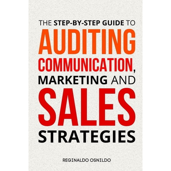 The Step-by-Step Guide to Auditing Communication, Marketing and Sales Strategies, (Paperback)