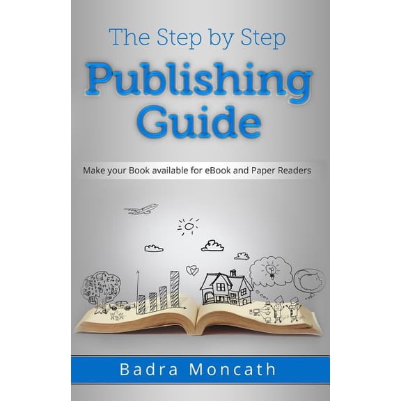 The Step by Step Publishing Guide : Make Your Book Available for eBook and Paper Readers