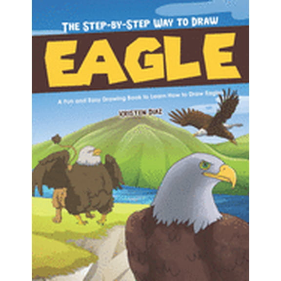 The Step-by-Step Way to Draw Eagle: A Fun and Easy Drawing Book to Learn How to Draw Eagles, (Paperback)